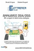 Elettronica Club - Annuario 2014/2015: I progetti di elettronica, da costruire a casa, pensati per il nostro pubblico di Hobbisti, Studenti e Professi