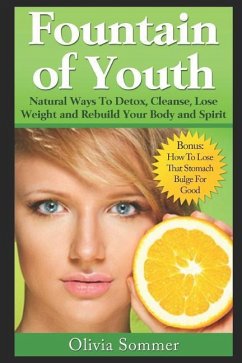 Fountain of Youth Natural Ways To Detox, Cleanse, Lose Weight and Rebuild Your Body and Spirit: Bonus: How To Lose That Stomach Bulge For Good - Sommer, Olivia