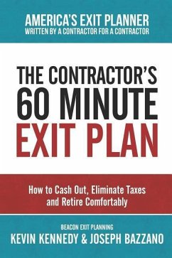 The Contractor's 60 Minute Exit Plan: How to Cash Out, Eliminate Taxes and Retire Comfortably - Bazzano, Joseph; Kennedy, Kevin