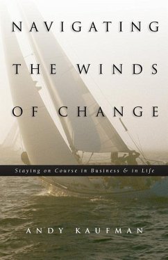 Navigating the Winds of Change: Staying on Course in Business & in Life - Kaufman, Andy