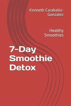 7-Day Smoothie Detox: Healthy Smoothies - Caraballo-Gonzalez, Kenneth