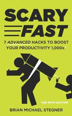 Scary Fast: 7 Advanced Hacks to Boost Your Productivity 1,000x - Stegner, Brian Michael