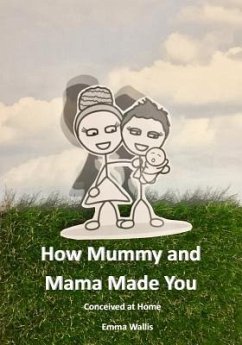 How Mummy and Mama Made You: Conceived at Home - Wallis, Emma