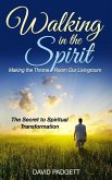 Walking in the Spirit: Making the Throne Room Our Livingroom, the Secret to Spiritual Transformation