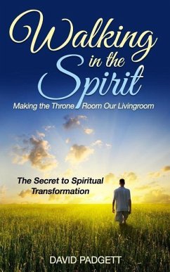 Walking in the Spirit: Making the Throne Room Our Livingroom, the Secret to Spiritual Transformation - Padgett, David
