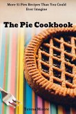 The Pie Cookbook: More 51 Pies Recipes Than You Could Ever Imagine