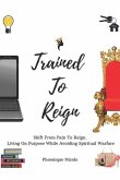 Trained To Reign: A Godly Girl's Guide How to Shift From Pain To Reign. Living On Purpose While Avoiding Spiritual Warfare