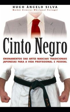 Cinto Negro: Ensinamentos Das Artes Marciais Tradicionais Japonesas Para a Vida Profissional E Pessoal - Silva, Hugo Angelo