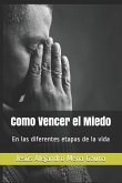 Como Vencer El Miedo: En Las Diferentes Etapas de la Vida