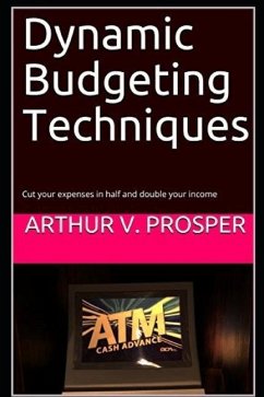 Dynamic Budgeting Techniques: Cut your expenses in half and double your income - Prosper, Arthur V.