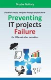 Preventing It Projects Failure: Practical Way to Navigate Through Project Storm for Cios and Other Executives