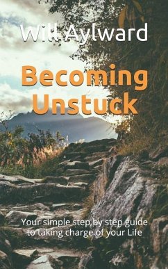 Becoming Unstuck: Your simple step by step guide to taking charge of your Life - Aylward, Will