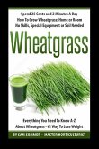 Spend 25 Cents and 2 Minutes A Day How To Grow Wheatgrass: Home or Room No Skills, Special Equipment or Soil Needed: Wheatgrass Everything You Need To