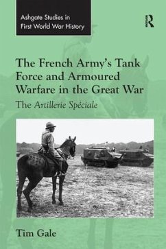 The French Army's Tank Force and Armoured Warfare in the Great War - Gale, Tim