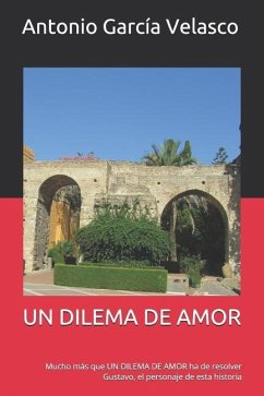 Un Dilema de Amor: Mucho Más Que Un Dilema de Amor Ha de Resolver Gustavo, El Personaje de Esta Historia - Velasco, Antonio Garcia