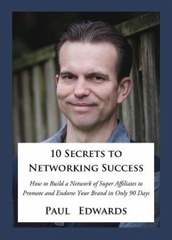 10 Secrets to Networking Success: How to Build a Network of Super Affiliates That Endorse and Refer Your Brand in Only 90 Days - Edwards, Paul