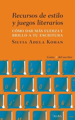 Recursos de estilo y juegos literarios : cómo dar fuerza y brillo a tu escritura - Kohan, Silvia Adela