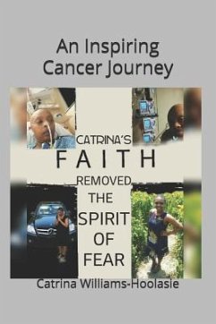 Catrina's Faith Removed the Spirit of Fear: An Inspiring Cancer Journey - Williams-Hoolasie, Catrina