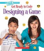 Designing a Game (a True Book: Get Ready to Code)