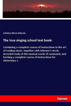 The true singing school text book: - Johnson, Artemas Nixon