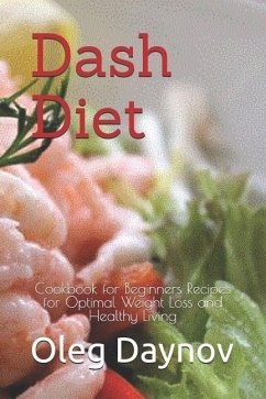 Dash Diet: Cookbook for Beginners Recipes for Optimal Weight Loss and Healthy Living - Daynov, Oleg