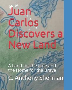 Juan Carlos Discovers a New Land: The Land of the Free and the Home of the Brave - Sherman, C. Anthony