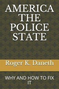 America the Police State: Why and How to Fix It - Daneth, Roger K.