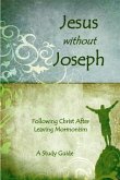 Jesus Without Joseph: Following Christ After Leaving Mormonism: A Study Guide