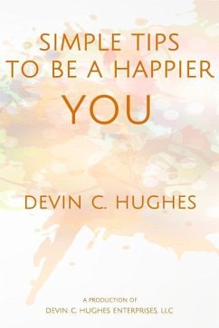 Simple Tips to Be a Happier YOU: Scientifically Proven to Help You Everyday - Hughes, Devin C.