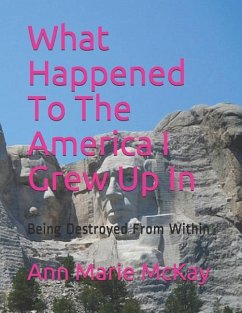 What Happened To The America I Grew Up In: Being Destroyed From Within - Mckay, Ann Marie