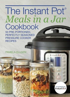 The Instant Pot(r) Meals in a Jar Cookbook: 50 Pre-Portioned, Perfectly Seasoned Pressure Cooker Recipes - Ellgen, Pamela