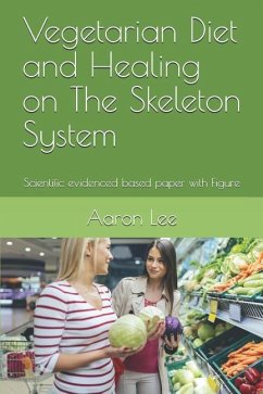 Vegetarian Diet and Healing on the Skeleton System: Scientific Evidenced Based Paper with Figure - Lee, Aaron