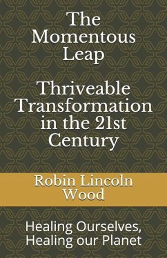 The Momentous Leap - Thriveable Transformation in the 21st Century: : Healing Ourselves, Healing Our Planet - Wood, Robin Lincoln