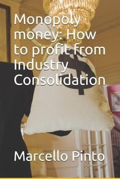 Monopoly Money: How to Profit from Industry Consolidation - Pinto, Marcello