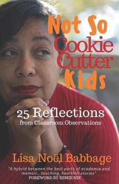 Not So Cookie Cutter Kids: 25 Reflections of Classroom Observations - Babbage, Lisa Noel