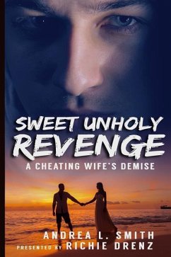 Sweet Unholy Revenge: A Cheating Wife's Demise - Drenz, Richie; Smith, Andrea L.