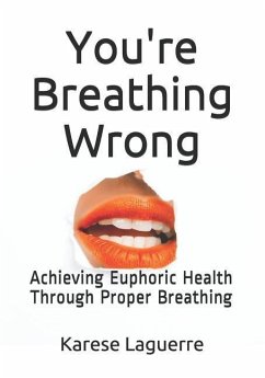 You're Breathing Wrong: Achieving Euphoric Health Through Proper Breathing - Laguerre, Karese