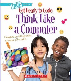 Think Like a Computer (a True Book: Get Ready to Code) - Batchelor, Jacob