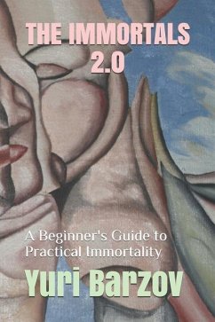 The Immortals 2.0: A Beginner's Guide to Practical Immortality - Barzov, Yuri