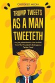 Trump Tweets: As a Man Tweeteth. 68 (De) Motivational Life Lessons from My President