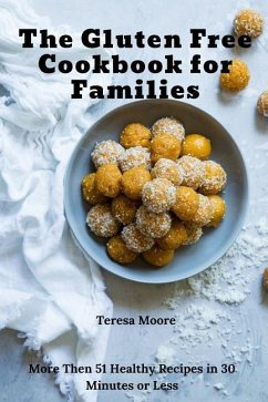 The Gluten Free Cookbook for Families: More Then 51 Healthy Recipes in 30 Minutes or Less - Moore, Teresa