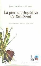 La pierna ortopédica de Rimbaud - Gracia Mosteo, José Luis