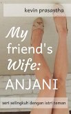 My Friend's Wife: Anjani (Seri Selingkuh dengan Istri Teman) (eBook, ePUB)