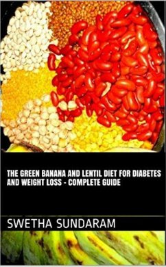 The Green Banana And Lentil Diet For Diabetes And Weight Loss -A complete Guide (eBook, ePUB) - Sundaram, Swetha; Sundaram, Viji
