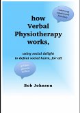 How Verbal Physiotherapy Works, Using Social Delight to Defeat Social Harm, for All (eBook, ePUB)