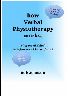 How Verbal Physiotherapy Works, Using Social Delight to Defeat Social Harm, for All (eBook, ePUB) - Johnson, Bob