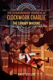 The Library Machine (The Extraordinary Journeys of Clockwork Charlie) (eBook, ePUB)
