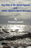 The Trial of Mr Splish Splosh and Other Short Bizarro Stories (eBook, ePUB) The Trial of Mr Splish Splosh and Other Short Bizarro Stories (eBook, ePUB)