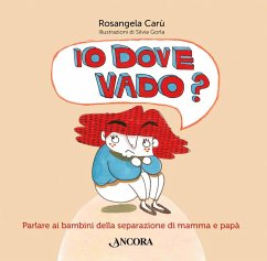 Io dove vado? Parlare ai bambini della separazione di mamma e papà - Carù, Rosangela; Gorla, Silvia