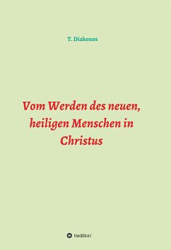 Vom Werden des neuen, heiligen Menschen in Christus (eBook, ePUB) - Diakonos, T.